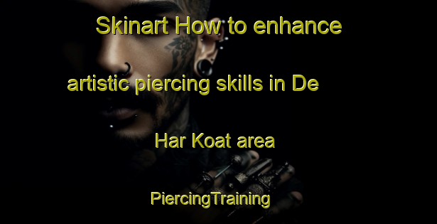 Skinart How to enhance artistic piercing skills in De Har Koat area | PiercingTraining | PiercingClasses | SkinartTraining-Vietnam