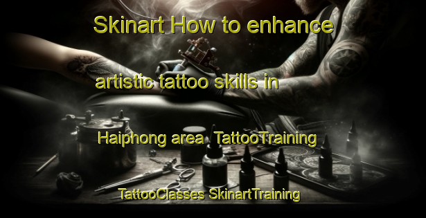 Skinart How to enhance artistic tattoo skills in Haiphong area | #TattooTraining #TattooClasses #SkinartTraining-Vietnam