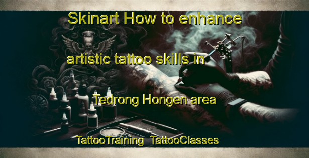 Skinart How to enhance artistic tattoo skills in Tedrong Hongen area | TattooTraining | TattooClasses | SkinartTraining-Vietnam