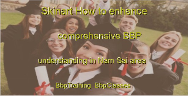 Skinart How to enhance comprehensive BBP understanding in Nam Sai area | BbpTraining | BbpClasses | SkinartTraining-Vietnam