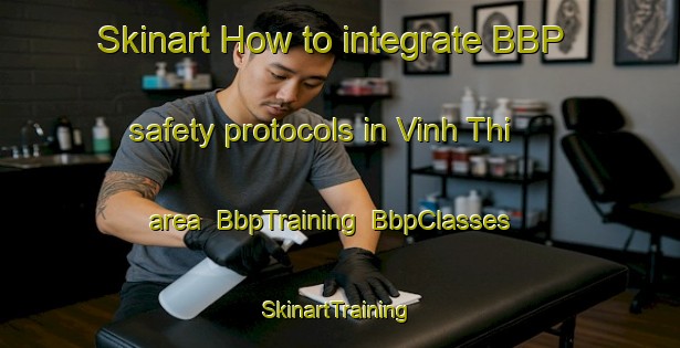 Skinart How to integrate BBP safety protocols in Vinh Thi area | BbpTraining | BbpClasses | SkinartTraining-Vietnam