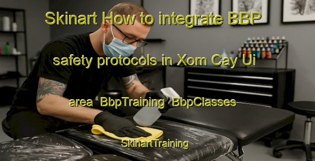 Skinart How to integrate BBP safety protocols in Xom Cay Ui area | BbpTraining | BbpClasses | SkinartTraining-Vietnam