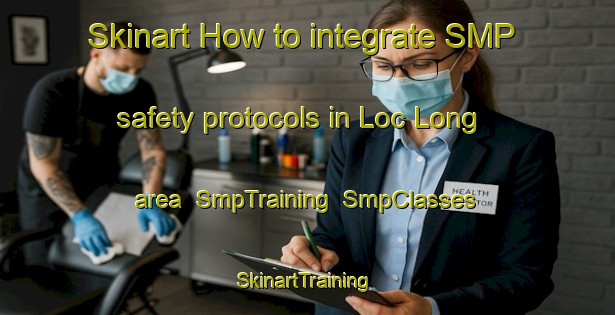 Skinart How to integrate SMP safety protocols in Loc Long area | SmpTraining | SmpClasses | SkinartTraining-Vietnam