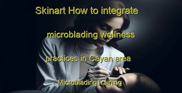 Skinart How to integrate microblading wellness practices in Cayan area | #MicrobladingTraining #MicrobladingClasses #SkinartTraining-Vietnam