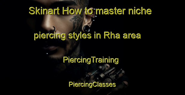 Skinart How to master niche piercing styles in Rha area | #PiercingTraining #PiercingClasses #SkinartTraining-Vietnam