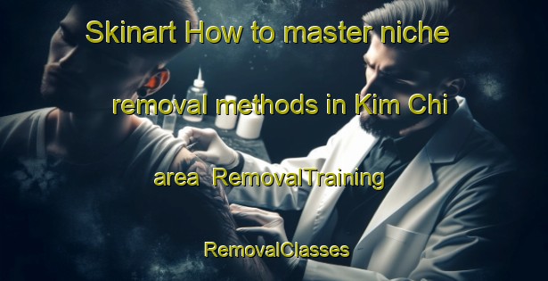 Skinart How to master niche removal methods in Kim Chi area | RemovalTraining | RemovalClasses | SkinartTraining-Vietnam