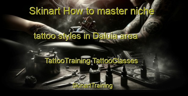 Skinart How to master niche tattoo styles in Daluia area | #TattooTraining #TattooClasses #SkinartTraining-Vietnam