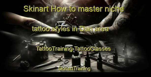 Skinart How to master niche tattoo styles in Dan area | #TattooTraining #TattooClasses #SkinartTraining-Vietnam