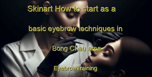 Skinart How to start as a basic eyebrow techniques in Bong Chau area | EyebrowTraining | EyebrowClasses | SkinartTraining-Vietnam