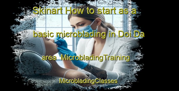 Skinart How to start as a basic microblading in Doi Da area | MicrobladingTraining | MicrobladingClasses | SkinartTraining-Vietnam