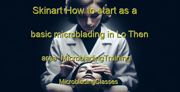 Skinart How to start as a basic microblading in Lo Then area | MicrobladingTraining | MicrobladingClasses | SkinartTraining-Vietnam