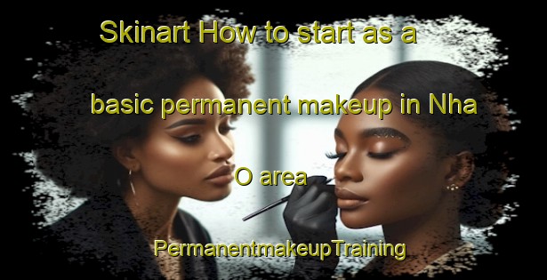 Skinart How to start as a basic permanent makeup in Nha O area | PermanentmakeupTraining | PermanentmakeupClasses | SkinartTraining-Vietnam