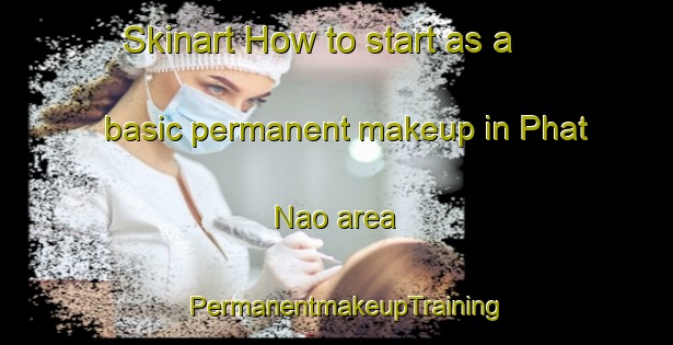 Skinart How to start as a basic permanent makeup in Phat Nao area | PermanentmakeupTraining | PermanentmakeupClasses | SkinartTraining-Vietnam