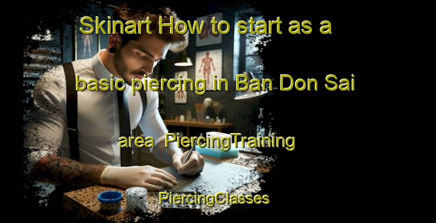 Skinart How to start as a basic piercing in Ban Don Sai area | PiercingTraining | PiercingClasses | SkinartTraining-Vietnam