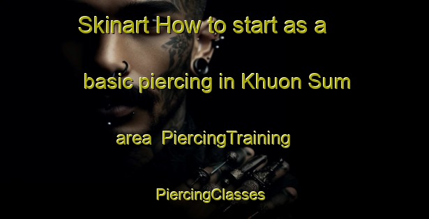 Skinart How to start as a basic piercing in Khuon Sum area | PiercingTraining | PiercingClasses | SkinartTraining-Vietnam
