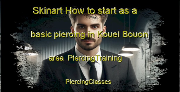 Skinart How to start as a basic piercing in Kouei Bouon area | PiercingTraining | PiercingClasses | SkinartTraining-Vietnam