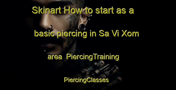 Skinart How to start as a basic piercing in Sa Vi Xom area | PiercingTraining | PiercingClasses | SkinartTraining-Vietnam