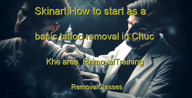 Skinart How to start as a basic tattoo removal in Chuc Khe area | RemovalTraining | RemovalClasses | SkinartTraining-Vietnam