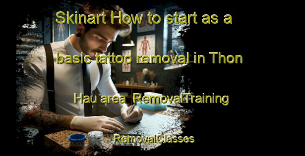 Skinart How to start as a basic tattoo removal in Thon Hau area | RemovalTraining | RemovalClasses | SkinartTraining-Vietnam