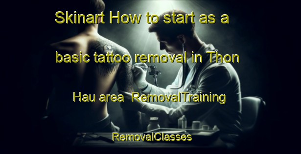 Skinart How to start as a basic tattoo removal in Thon Hau area | RemovalTraining | RemovalClasses | SkinartTraining-Vietnam