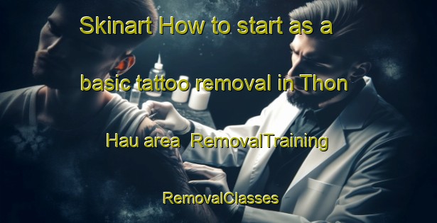 Skinart How to start as a basic tattoo removal in Thon Hau area | RemovalTraining | RemovalClasses | SkinartTraining-Vietnam