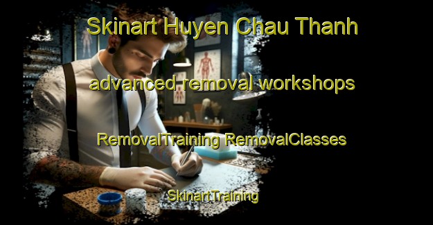 Skinart Huyen Chau Thanh advanced removal workshops | #RemovalTraining #RemovalClasses #SkinartTraining-Vietnam