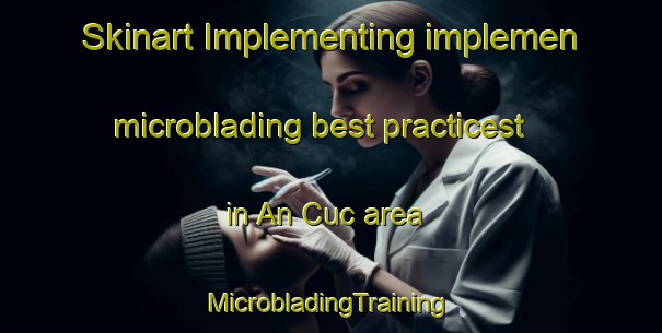 Skinart Implementing implemen microblading best practicest in An Cuc area | #MicrobladingTraining #MicrobladingClasses #SkinartTraining-Vietnam