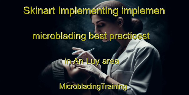 Skinart Implementing implemen microblading best practicest in An Luy area | #MicrobladingTraining #MicrobladingClasses #SkinartTraining-Vietnam