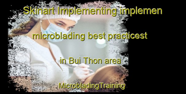 Skinart Implementing implemen microblading best practicest in Bui Thon area | #MicrobladingTraining #MicrobladingClasses #SkinartTraining-Vietnam