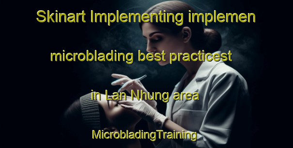 Skinart Implementing implemen microblading best practicest in Lan Nhung area | #MicrobladingTraining #MicrobladingClasses #SkinartTraining-Vietnam