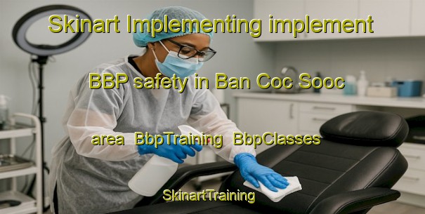 Skinart Implementing implement BBP safety in Ban Coc Sooc area | BbpTraining | BbpClasses | SkinartTraining-Vietnam