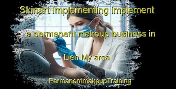 Skinart Implementing implement a permanent makeup business in Lien My area | PermanentmakeupTraining | PermanentmakeupClasses | SkinartTraining-Vietnam