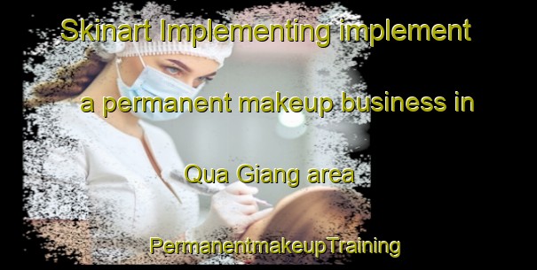 Skinart Implementing implement a permanent makeup business in Qua Giang area | PermanentmakeupTraining | PermanentmakeupClasses | SkinartTraining-Vietnam