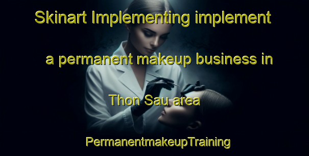 Skinart Implementing implement a permanent makeup business in Thon Sau area | PermanentmakeupTraining | PermanentmakeupClasses | SkinartTraining-Vietnam