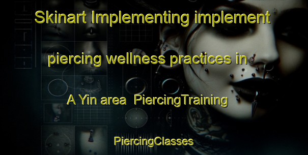 Skinart Implementing implement piercing wellness practices in A Yin area | #PiercingTraining #PiercingClasses #SkinartTraining-Vietnam