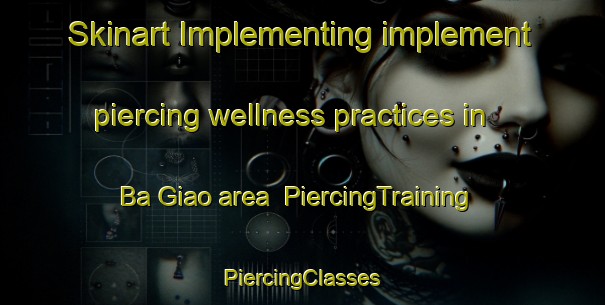 Skinart Implementing implement piercing wellness practices in Ba Giao area | #PiercingTraining #PiercingClasses #SkinartTraining-Vietnam