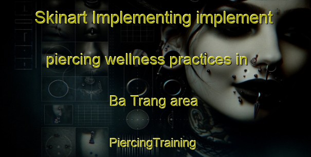 Skinart Implementing implement piercing wellness practices in Ba Trang area | #PiercingTraining #PiercingClasses #SkinartTraining-Vietnam