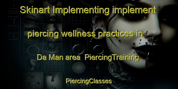 Skinart Implementing implement piercing wellness practices in Da Man area | #PiercingTraining #PiercingClasses #SkinartTraining-Vietnam