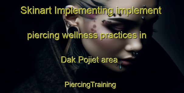 Skinart Implementing implement piercing wellness practices in Dak Pojiet area | #PiercingTraining #PiercingClasses #SkinartTraining-Vietnam