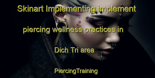 Skinart Implementing implement piercing wellness practices in Dich Tri area | #PiercingTraining #PiercingClasses #SkinartTraining-Vietnam