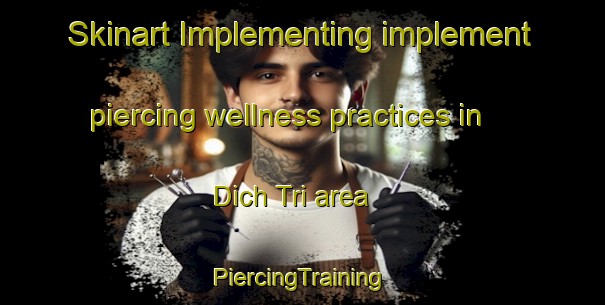 Skinart Implementing implement piercing wellness practices in Dich Tri area | #PiercingTraining #PiercingClasses #SkinartTraining-Vietnam