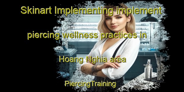 Skinart Implementing implement piercing wellness practices in Hoang Nghia area | #PiercingTraining #PiercingClasses #SkinartTraining-Vietnam