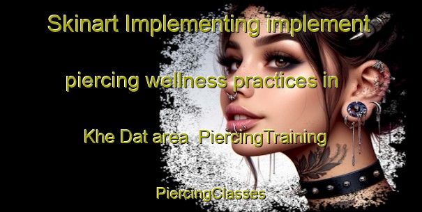 Skinart Implementing implement piercing wellness practices in Khe Dat area | #PiercingTraining #PiercingClasses #SkinartTraining-Vietnam