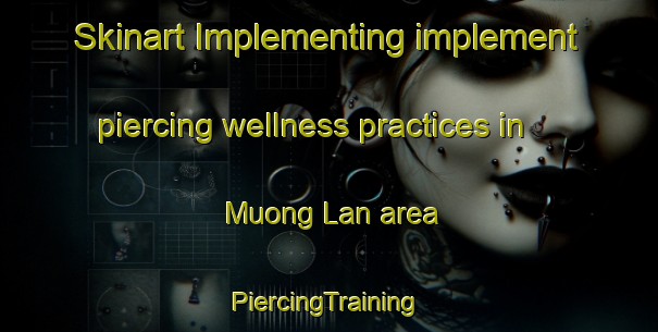 Skinart Implementing implement piercing wellness practices in Muong Lan area | #PiercingTraining #PiercingClasses #SkinartTraining-Vietnam