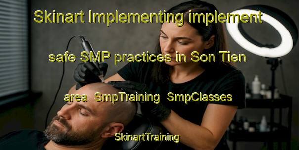 Skinart Implementing implement safe SMP practices in Son Tien area | SmpTraining | SmpClasses | SkinartTraining-Vietnam
