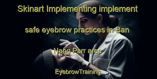 Skinart Implementing implement safe eyebrow practices in Ban Nang Parr area | EyebrowTraining | EyebrowClasses | SkinartTraining-Vietnam
