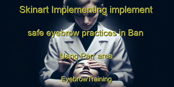 Skinart Implementing implement safe eyebrow practices in Ban Nang Parr area | EyebrowTraining | EyebrowClasses | SkinartTraining-Vietnam