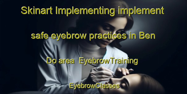 Skinart Implementing implement safe eyebrow practices in Ben Do area | EyebrowTraining | EyebrowClasses | SkinartTraining-Vietnam