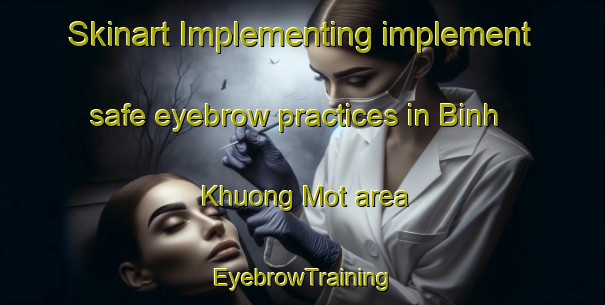 Skinart Implementing implement safe eyebrow practices in Binh Khuong Mot area | EyebrowTraining | EyebrowClasses | SkinartTraining-Vietnam