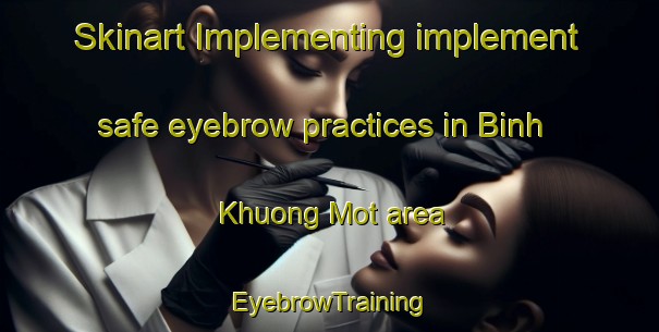 Skinart Implementing implement safe eyebrow practices in Binh Khuong Mot area | EyebrowTraining | EyebrowClasses | SkinartTraining-Vietnam